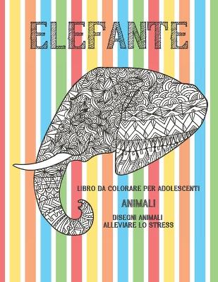 Cover of Libro da colorare per adolescenti - Disegni animali alleviare lo stress - Animali - Elefante