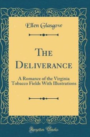 Cover of The Deliverance: A Romance of the Virginia Tobacco Fields With Illustrations (Classic Reprint)