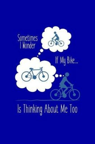 Cover of Sometimes I Wonder If My Bike Is Thinking About Me Too?