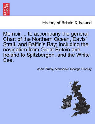 Book cover for Memoir ... to Accompany the General Chart of the Northern Ocean, Davis' Strait, and Baffin's Bay; Including the Navigation from Great Britain and Ireland to Spitzbergen, and the White Sea.