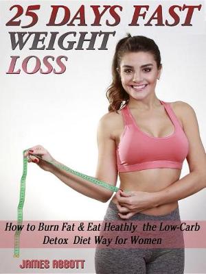Book cover for 25 Days Fast Weight Loss How to Burn Fat & Eat Healthy the Low-Carb Detox Diet Way for Women