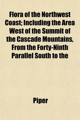 Book cover for Flora of the Northwest Coast; Including the Area West of the Summit of the Cascade Mountains, from the Forty-Ninth Parallel South to the