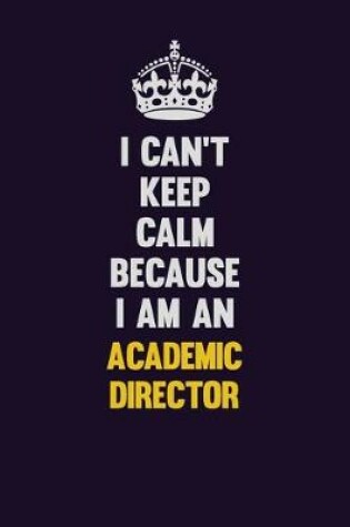 Cover of I can't Keep Calm Because I Am An Academic Director