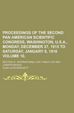 Cover of Proceedings of the Second Pan American Scientific Congress, Washington, U.S.A., Monday, December 27, 1915 to Saturday, January 8, 1916; Section VI - International Law, Public Law and Jurisprudence Volume 10,