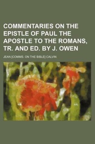 Cover of Commentaries on the Epistle of Paul the Apostle to the Romans, Tr. and Ed. by J. Owen