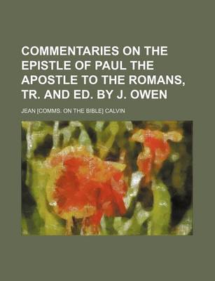 Book cover for Commentaries on the Epistle of Paul the Apostle to the Romans, Tr. and Ed. by J. Owen