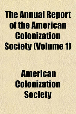 Cover of The Annual Report of the American Colonization Society (Volume 1)