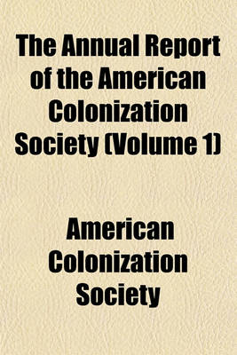 Book cover for The Annual Report of the American Colonization Society (Volume 1)