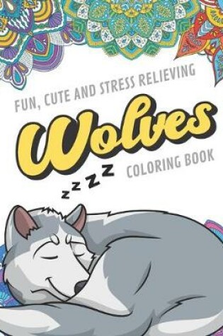 Cover of Fun Cute And Stress Relieving Wolves Coloring Book