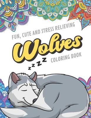 Book cover for Fun Cute And Stress Relieving Wolves Coloring Book