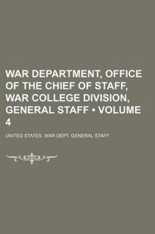 Cover of War Department, Office of the Chief of Staff, War College Division, General Staff (Volume 4)