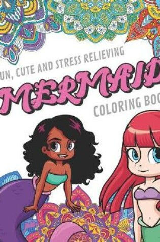 Cover of Fun Cute And Stress Relieving Mermaid Coloring Book