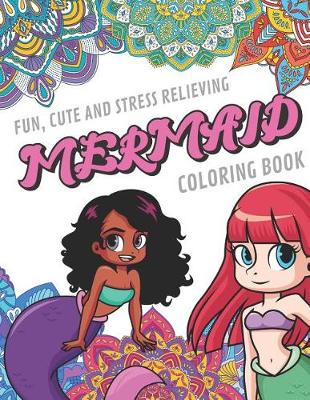 Book cover for Fun Cute And Stress Relieving Mermaid Coloring Book