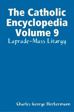 Cover of The Catholic Encyclopedia Volume 9: Laprade-Mass Liturgy