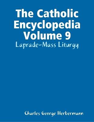 Book cover for The Catholic Encyclopedia Volume 9: Laprade-Mass Liturgy