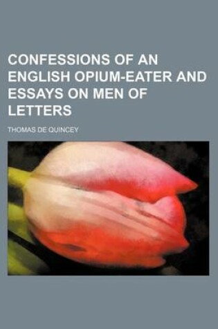 Cover of Confessions of an English Opium-Eater and Essays on Men of Letters