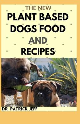 Book cover for The New Plant Based Dogs Food and Recipes