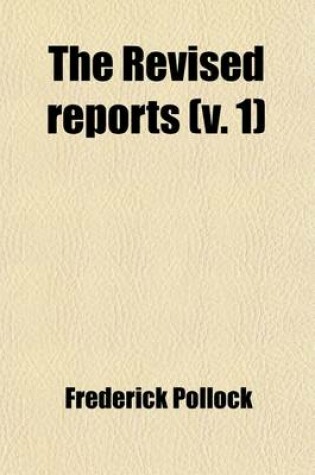 Cover of The Revised Reports (Volume 1); Being a Republication of Such Cases in the English Courts of Common Law and Equity, from the Year 1785, as Are Still O