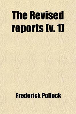 Book cover for The Revised Reports (Volume 1); Being a Republication of Such Cases in the English Courts of Common Law and Equity, from the Year 1785, as Are Still O