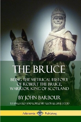 Book cover for The Bruce: Being the Metrical History of Robert the Bruce, Warrior King of Scotland