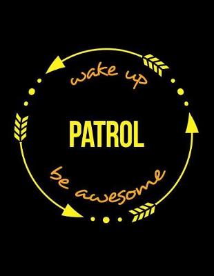 Book cover for Wake Up Patrol Be Awesome Cool Notebook for a Motor Patrolman and Patrolwoman, Legal Ruled Journal