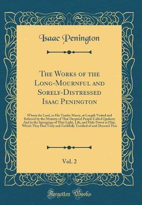 Book cover for The Works of the Long-Mournful and Sorely-Distressed Isaac Penington, Vol. 2