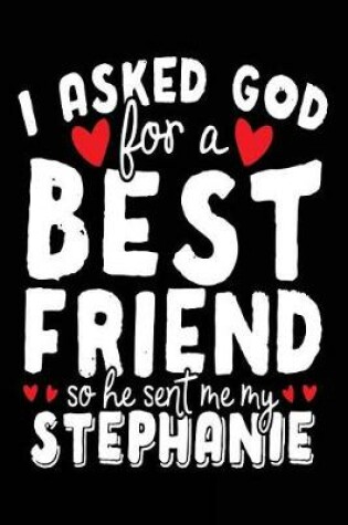 Cover of I Asked God For A Best Friend So He Sent Me My Stephanie