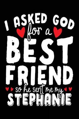 Book cover for I Asked God For A Best Friend So He Sent Me My Stephanie