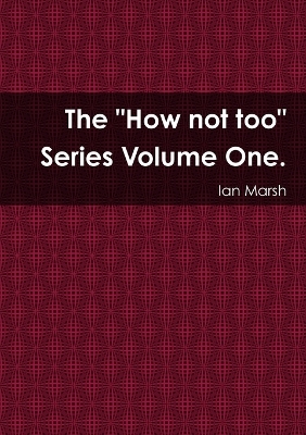 Book cover for The "How not too" Series Volume One.