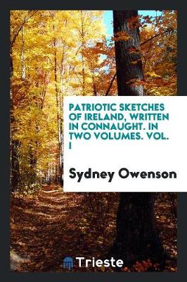 Book cover for Patriotic Sketches of Ireland, Written in Connaught. in Two Volumes. Vol. I