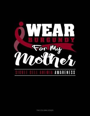 Cover of I Wear Burgundy for My Mother - Sickle Cell Anemia Awareness