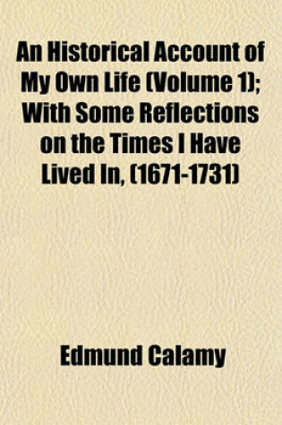 Cover of An Historical Account of My Own Life (Volume 1); With Some Reflections on the Times I Have Lived In, (1671-1731)