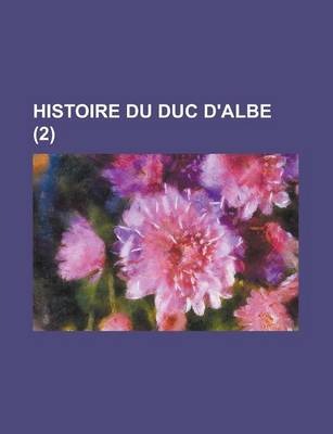 Book cover for Histoire Du Duc D'Albe (2 )