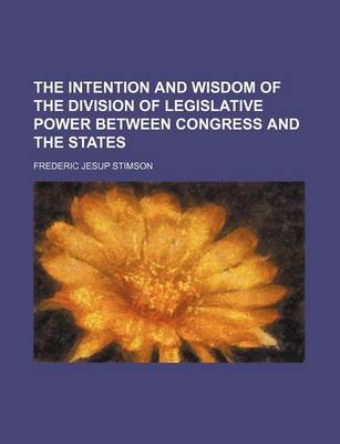 Book cover for The Intention and Wisdom of the Division of Legislative Power Between Congress and the States