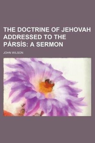 Cover of The Doctrine of Jehovah Addressed to the Pa Rsas; A Sermon