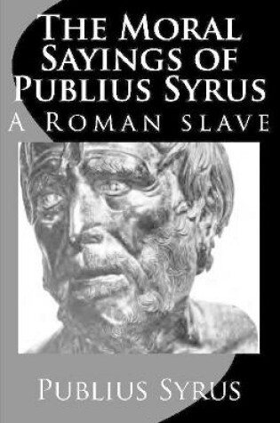 Cover of The Moral Sayings of Publius Syrus: A Roman Slave