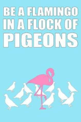 Cover of Be a Flamingo in a Flock of Pigeons