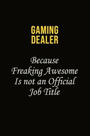 Cover of Gaming Dealer Because Freaking Asweome Is Not An Official Job Title