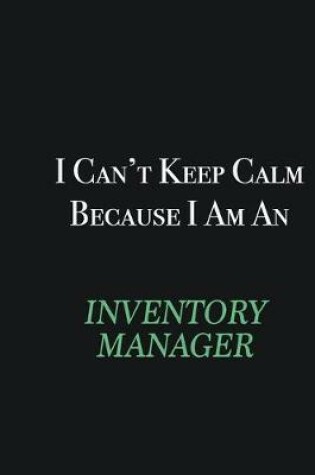 Cover of I cant Keep Calm because I am an Inventory Manager