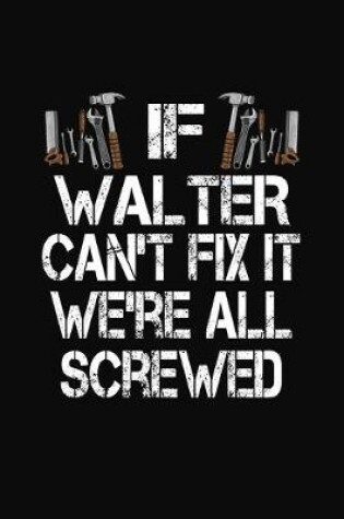 Cover of If Walter Can't Fix We're All Screwed