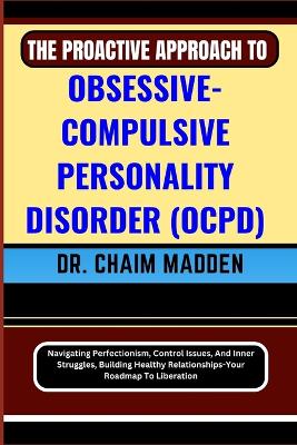 Cover of The Proactive Approach to Obsessive- Compulsive Personality Disorder (Ocpd)
