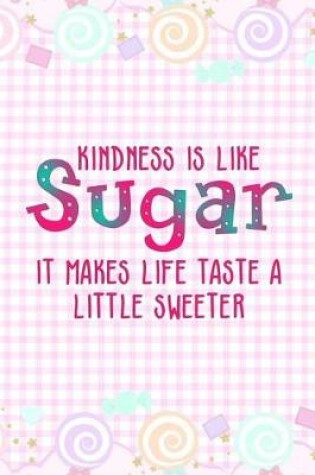 Cover of Kidness Is Like Sugar It Makes Life Taste A Little Sweeter
