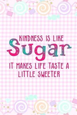 Book cover for Kidness Is Like Sugar It Makes Life Taste A Little Sweeter