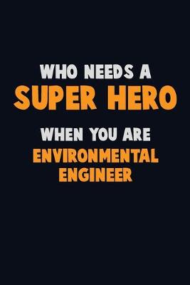 Book cover for Who Need A SUPER HERO, When You Are environmental engineer