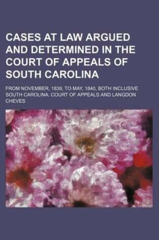 Cover of Cases at Law Argued and Determined in the Court of Appeals of South Carolina; From November, 1839, to May, 1840, Both Inclusive