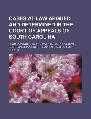 Book cover for Cases at Law Argued and Determined in the Court of Appeals of South Carolina; From November, 1839, to May, 1840, Both Inclusive