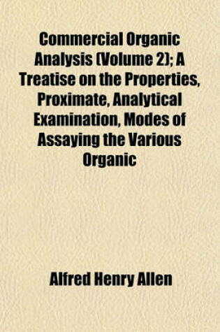 Cover of Commercial Organic Analysis (Volume 2); A Treatise on the Properties, Proximate, Analytical Examination, Modes of Assaying the Various Organic