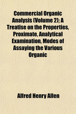 Book cover for Commercial Organic Analysis (Volume 2); A Treatise on the Properties, Proximate, Analytical Examination, Modes of Assaying the Various Organic