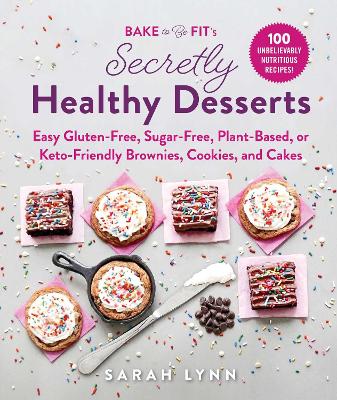 Book cover for Bake to Be Fit's Secretly Healthy Desserts