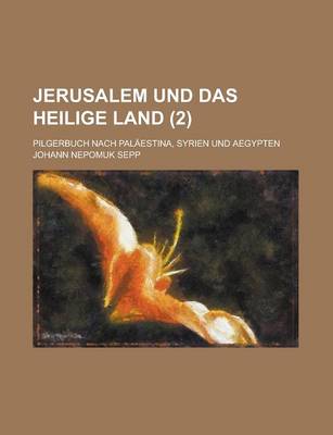 Book cover for Jerusalem Und Das Heilige Land; Pilgerbuch Nach Palaestina, Syrien Und Aegypten (2 )